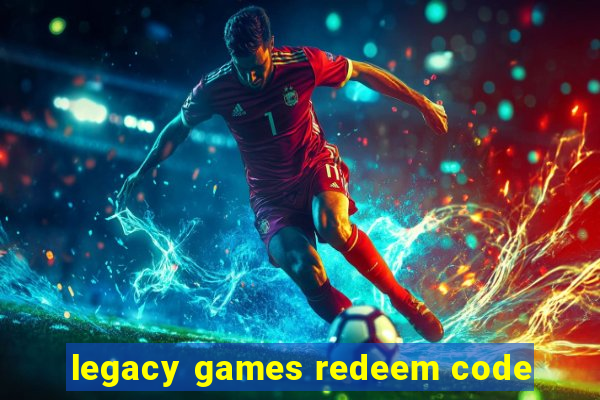 legacy games redeem code